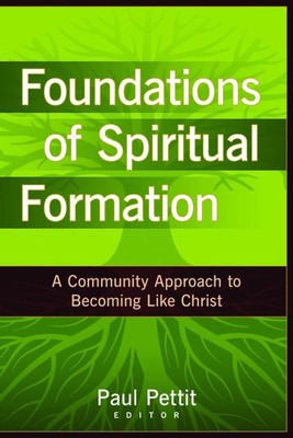 Foundations of Spiritual Formation A Community Approach to Becoming Like Christ 