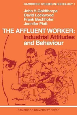 The Affluent Worker: Industrial Attitudes and Behaviour by John H. Goldthorpe (E
