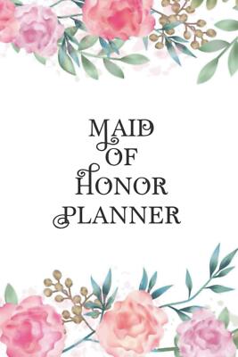 Maid of Honor Planner: Journal To Do List, Important Dates, Budget Planning... 
