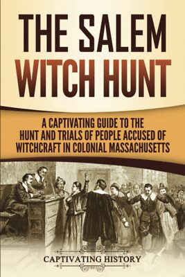 The Salem Witch Hunt: A Captivating Guide to the Hunt and Trials of People A...