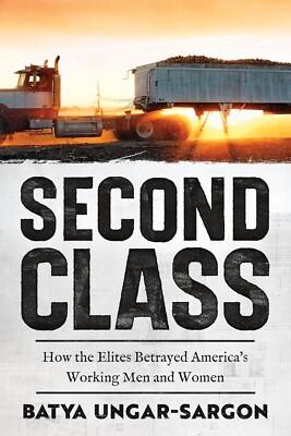 Second Class : How the Elites Betrayed America's Working Men and Women by Batya