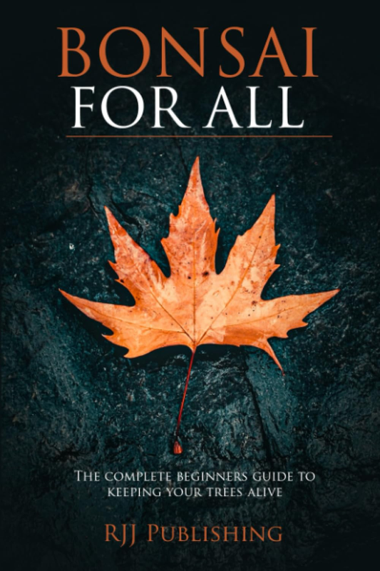 Bonsai for All: the Complete Beginners Guide to Keeping Your Trees Alive