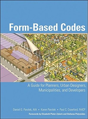 Form Based Codes: A Guide for Planners, Urban Designers, Municipalities, and...