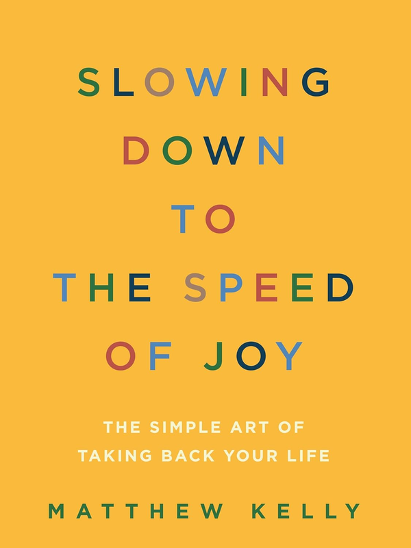 Slowing down to the Speed of Joy: the Simple Art of Taking Back Your Life