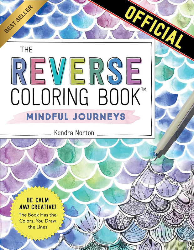 The Reverse Coloring Book : Mindful Journeys: Be Calm and Creative: the Book Has