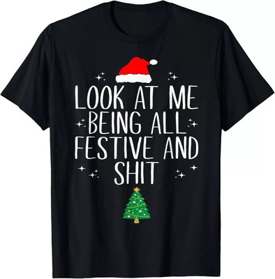 BEST T0 BUY Look At Me Being All Festive And Sh*t Funny Christmas Unisex T-Shirt