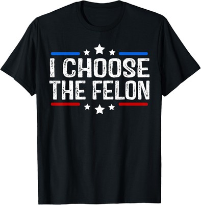 I Choose The Felon Vote Trump 2024 Republican Patriots T-Shirt
