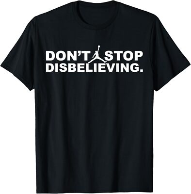 don't stop disbelieving shirt T-Shirt