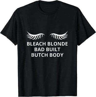 Bleach Blonde Bad Built Butch Body T-Shirt