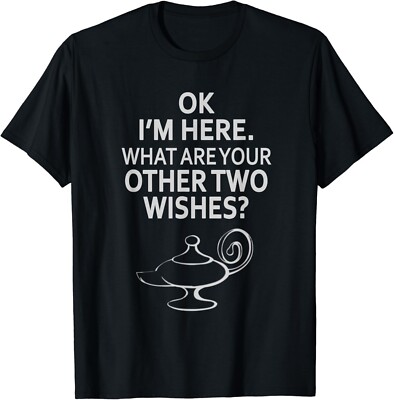 Ok I_m Here What Are Your Other Two Wishes Genie Gift Unisex T-Shirt
