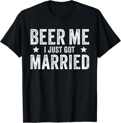 Beer Me I Just Got Married Funny Marriage Groom Bride Gift Unisex T-Shirt