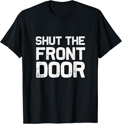 Shut The Front Door _ Funny Sarcastic T-Shirt Gift idea Gifts Unisex T-Shirt