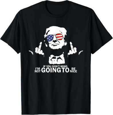 If You Don't Mind I'm Not Going To Be Nice Funny Saying T-Shirt