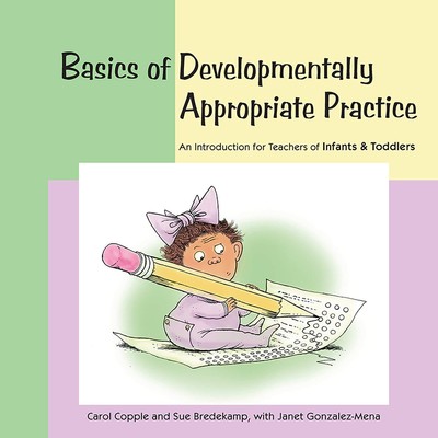 Basics of Developmentally Appropriate Practice: An Introduction for Teachers...