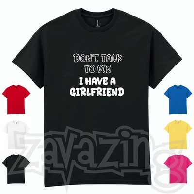 DON'T TALK TO ME I HAVE A GIRLFRIEND UNISEX T-SHIRT -S TO 5XL- PRESENT VALENTINE