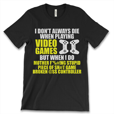 I Don't Always Die When Playing Video Games New Mens Shirt Game Fashion Gift Tee