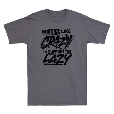 Working Like Crazy To Support The Lazy Vintage Men's T Shirt Funny Cotton Tee