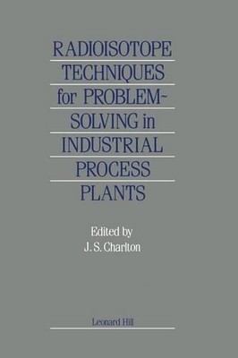 Radioisotope Techniques for Problem-Solving in Industrial Process Plants by J.S.