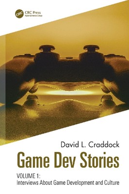 Game Dev Stories Volume 1: Interviews About Game Development and Culture by Davi