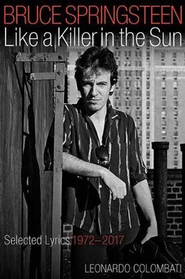 Bruce Springsteen Like a Killer in the Sun: Selected Lyrics 1972-2017 by Leonard