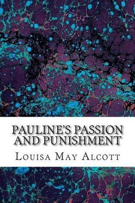 Pauline's Passion and Punishment: (Louisa May Alcott Classics Collection) by Lou