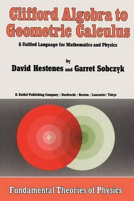 Clifford Algebra to Geometric Calculus: A Unified Language for Mathematics and P