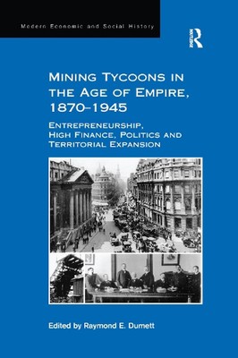 Mining Tycoons in the Age of Empire, 18701945: Entrepreneurship, High Finance, P