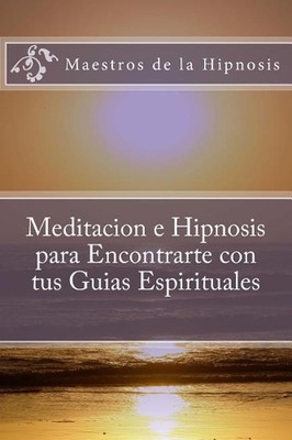 Meditacion e Hipnosis para Encontrarte con tus Guias Espirituales by Maestros de