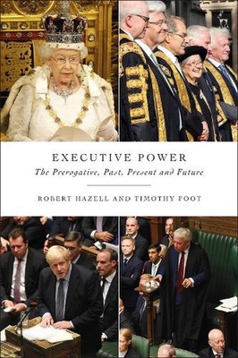 Executive Power: The Prerogative, Past, Present and Future by Timothy Foot Hardc