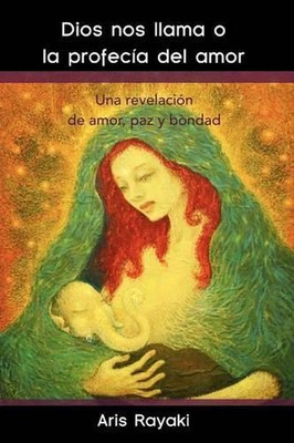 Dios Nos Llama O La Profecia del Amor: Una Revelacion de Amor, Paz y Bondad by A
