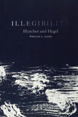 Illegibility: Blanchot and Hegel by Dr William S. Allen (English) Hardcover Book