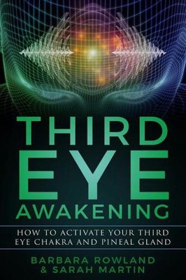 Third Eye Awakening: How To Activate Your Third Eye Chakra and Pineal Gland by S