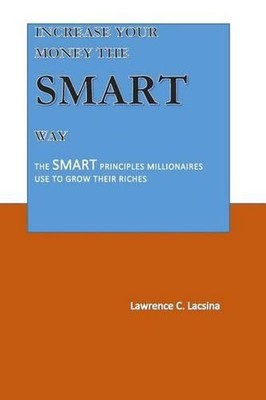 Increase your Money the SMART way: The SMART Principles Millionaires used to gro