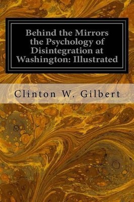 Behind the Mirrors the Psychology of Disintegration at Washington: Illustrated b