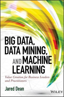 Big Data, Data Mining, and Machine Learning: Value Creation for Business Leaders