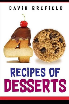 40 recipes of desserts: The most delicious desserts. Easy to prepare by David Br