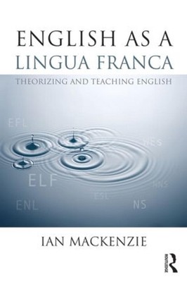 English as a Lingua Franca: Theorizing and teaching English by Ian Mackenzie (En