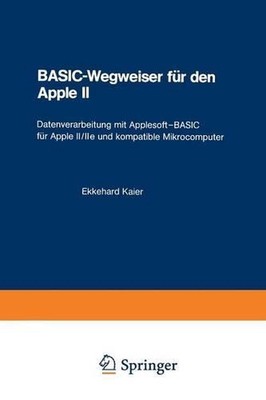 BASIC-Wegweiser fr den Apple II: Datenverarbeitung mit Applesoft--BASIC f?r Appl
