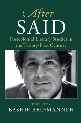 After Said: Postcolonial Literary Studies in the Twenty-First Century by Bashir 