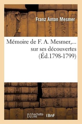 Mmoire de F. A. Mesmer Sur Ses Dcouvertes (d.1798-1799) by Franz Anton Mesmer (F