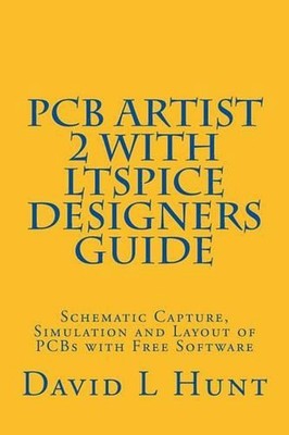 PCBArtist 2 with LTSpice Designers Guide: Schematic Capture, Simulation and Layo