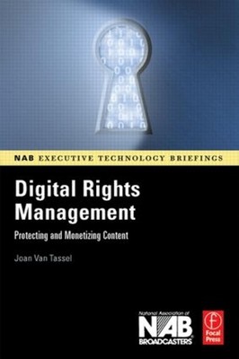 Digital Rights Management: Protecting and Monetizing Content by Joan Van Tassel 