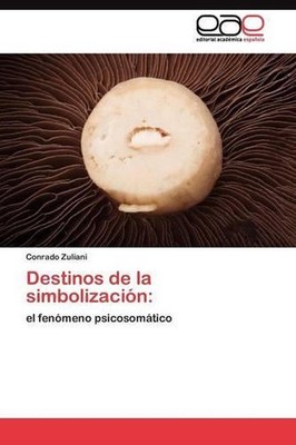 Destinos de la simbolizacin: el fen??meno psicosom??tico by Zuliani Conrado (Spa