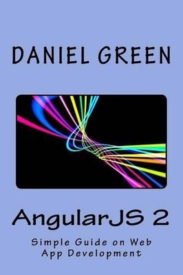 AngularJS 2: A Simple Guide on Web App Development by Daniel Green (English) Pap