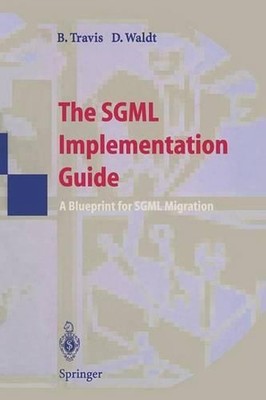 The SGML Implementation Guide: A Blueprint for SGML Migration by Brian E. Travis
