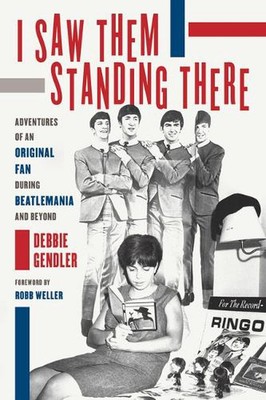 I Saw Them Standing There: Adventures of an Original Fan during Beatlemania and 