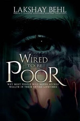 Wired To Be Poor: Why Most People Won't Ever Accrue Wealth - Guaranteed by Laksh