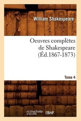 Oeuvres Compltes de Shakespeare. Tome 4 (d.1867-1873) by William Shakespeare (Fr