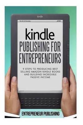 Kindle Publishing For Entrepreneurs: 9 Steps To Producing Best Selling Amazon Ki