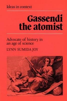 Gassendi the Atomist: Advocate of History in an Age of Science by Lynn Sumida Jo